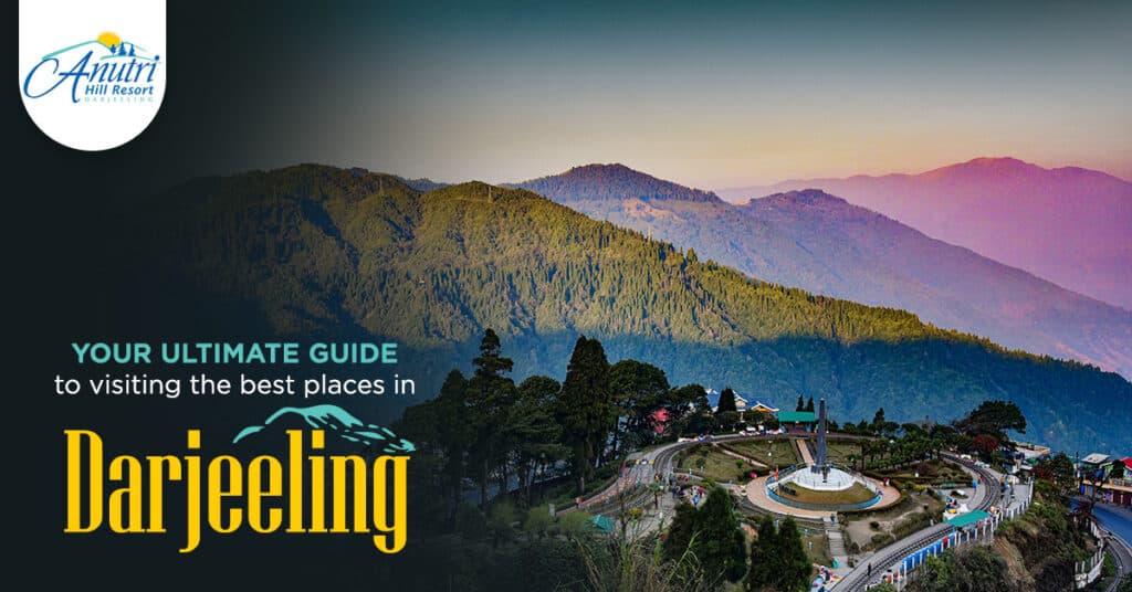 Your ultimate guide to visiting the best places in Darjeeling