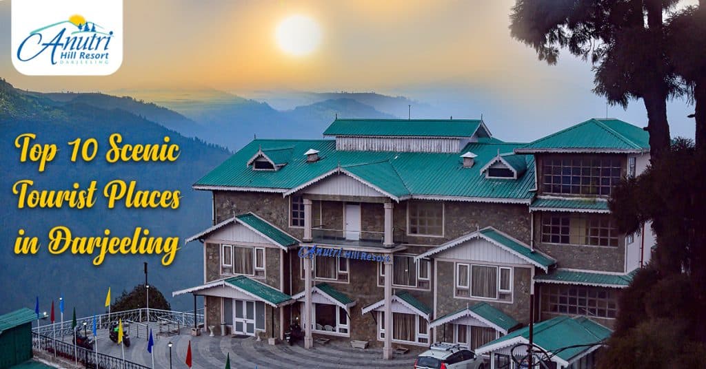 Top 10 Scenic Tourist Places In Darjeeling | Anutri Hill Resort